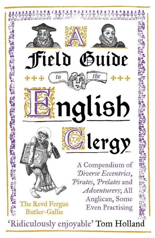 A Field Guide to the English Clergy : A Compendium of Diverse Eccentrics, Pirates, Prelates and Adventurers; All Anglican, Some Even Practising (Paperback)