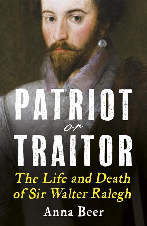 Patriot or Traitor : The Life and Death of Sir Walter Ralegh (Paperback)