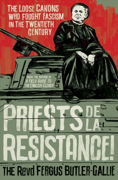 Priests de la Resistance! : The loose canons who fought Fascism in the twentieth century (Hardcover)