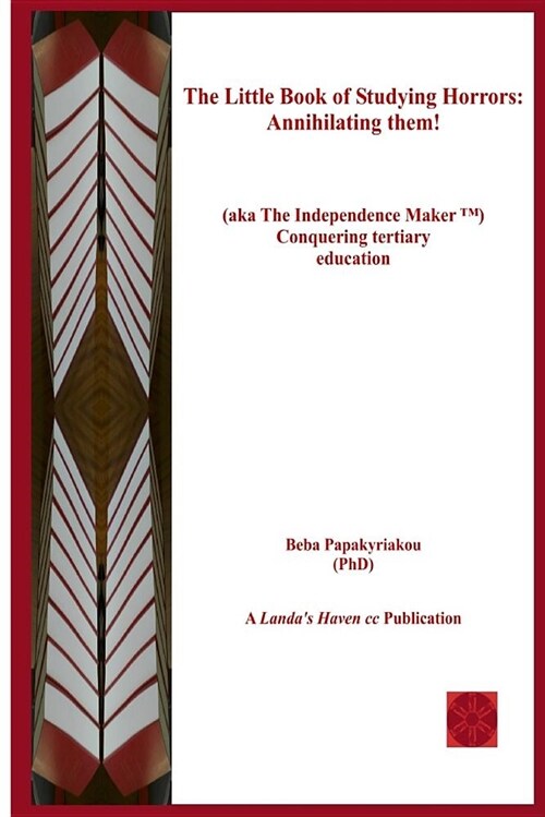 The Little Book of Studying Horrors: Annihilating Them!: (Aka the Independence Maker (Tm) Conquering Tertiary Education) (Paperback)