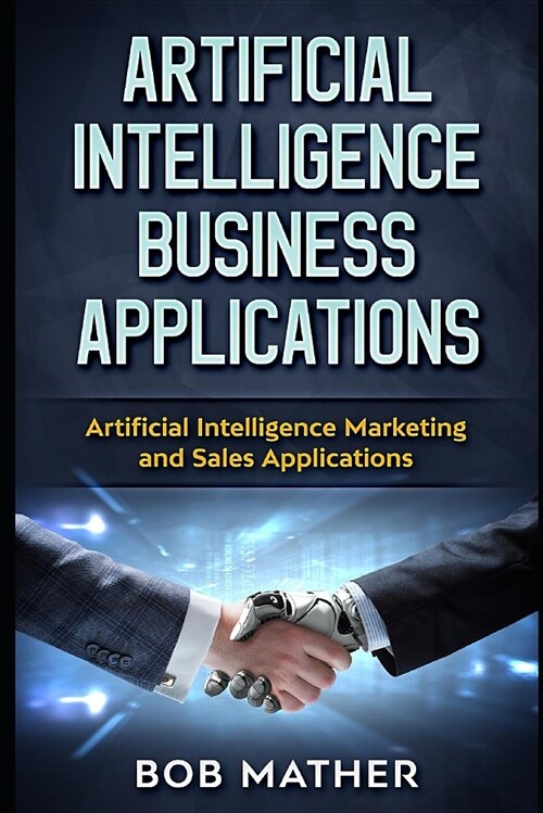 Artificial Intelligence Business Applications: Artificial Intelligence Marketing and Sales Applications (Paperback)