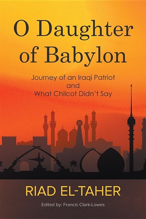 O Daughter of Babylon: Journey of an Iraqi Patriot and What Chilcot Didnt Say (Paperback)