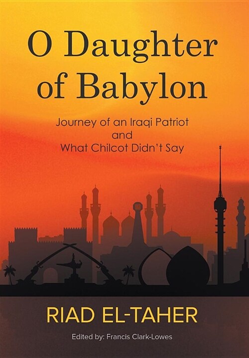 O Daughter of Babylon: Journey of an Iraqi Patriot and What Chilcot Didnt Say (Hardcover)