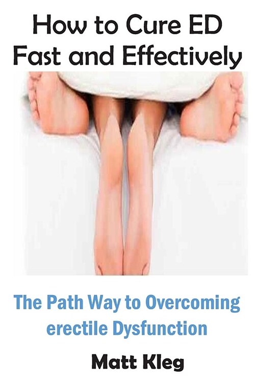 How to Cure Ed Fast and Effectively: The Path Way to Overcoming Erectile Dysfunction (Paperback)