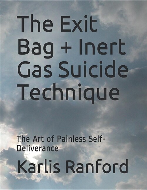 The Exit Bag + Inert Gas Suicide Technique: The Art of Painless Self-Deliverance (Paperback)