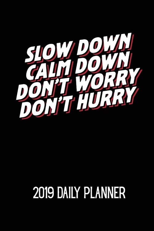 Slow Down Calm Down Dont Worry Dont Hurry 2019 Daily Planner: A Meditation & Yoga Themed Daily Planner for 2019 (Paperback)