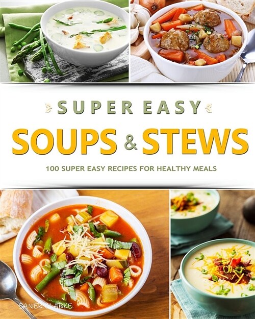 Super Easy Soups & Stews: 100 Super Easy Recipes for Healthy Meals (Paperback)