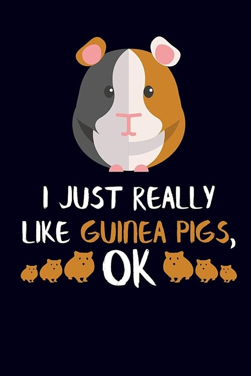 I Just Really Like Guinea Pigs, Ok: Guinea Pig Notebook Journal (Paperback)