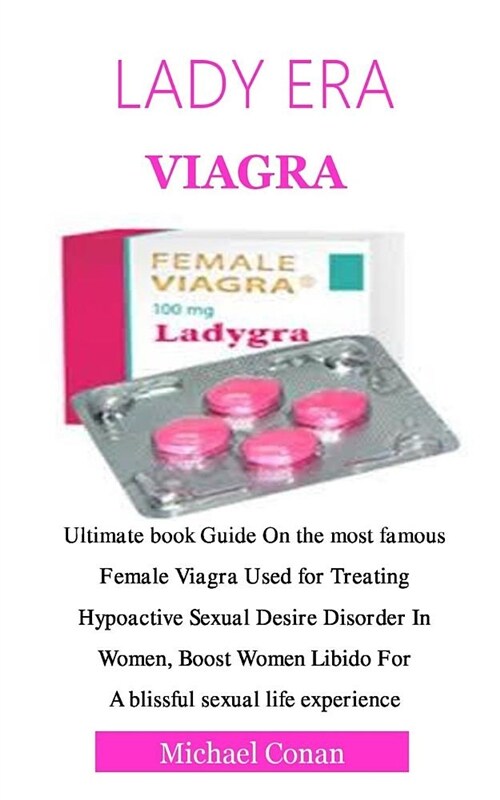 Lady Era Viagra: Ultimate Book Guide on the Most Famous Female Viagra Used for Treating Hypoactive Sexual Desire Disorder in Women, Boo (Paperback)