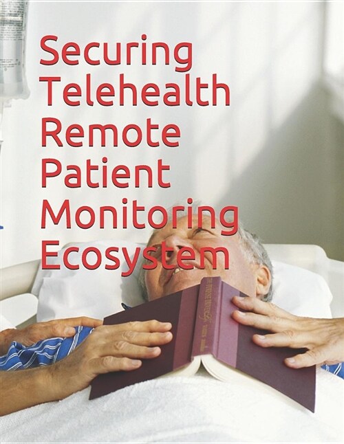 Securing Telehealth Remote Patient Monitoring Ecosystem (Paperback)