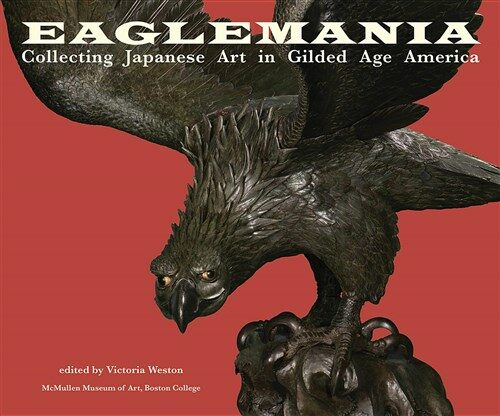 Eaglemania: Collecting Japanese Art in Gilded Age America (Paperback)