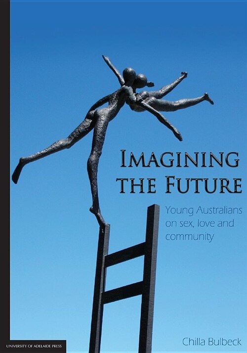 Imagining the Future: Young Australians on Sex, Love and Community (Paperback)