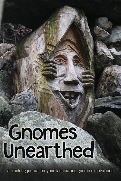 Gnomes Unearthed: A Tracking Journal for Your Fascinating Gnome Excavations (Paperback)