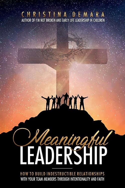 Meaningful Leadership: How to Build Indestructible Relationships with Your Team Members Through Intentionality and Faith (Paperback)