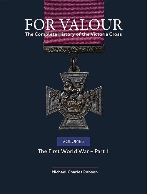 For Valour The Complete History of The Victoria Cross Volume Five : The First World War - Part 1 (Hardcover)