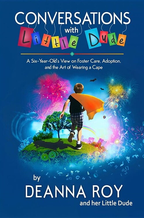 Conversations with Little Dude: A Six-Year-Olds View on Foster Care, Adoption, and the Art of Wearing a Cape (Hardcover)