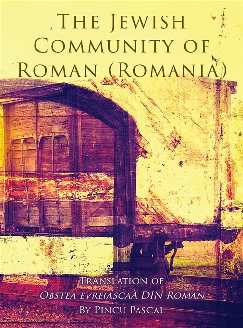 The Jewish Community of Roman (Roman, Romania): Translation of Obstea Evreiascaă Din Roman (Hardcover)