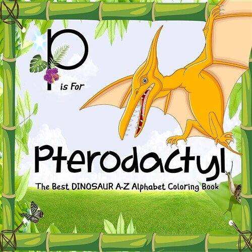 P Is for Pterodactyl: Dinosaur Books: The Best Dinosaur A-Z Alphabet Coloring Book for Kids and Grown-Ups! (Paperback)