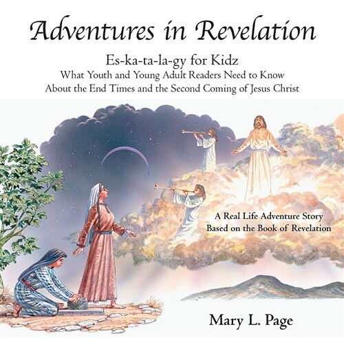 Adventures in Revelation: Es-Ka-Ta-La-Gy for Kidz What Youth and Young Adult Readers Need to Know about the End Times and the Second Coming of J (Paperback)