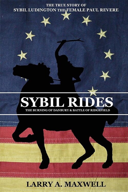 Sybil Rides: The True Story of Sybil Ludington the Female Paul Revere, the Burning of Danbury and Battle of Ridgefield (Paperback)