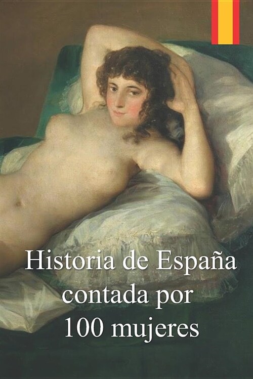 Historia de Espa? contada por 100 mujeres: Cr?ica de la lucha de las mujeres por defender a sus familias de las epidemias, guerras y hambrunas duran (Paperback)