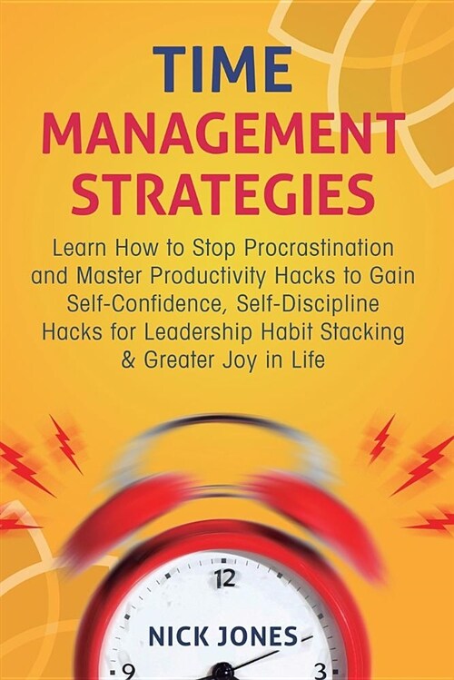 Time Management Strategies: Learn How to Stop Procrastination and Master Productivity Hacks to Gain Self-Confidence, Self-Discipline Hacks for Lea (Paperback)