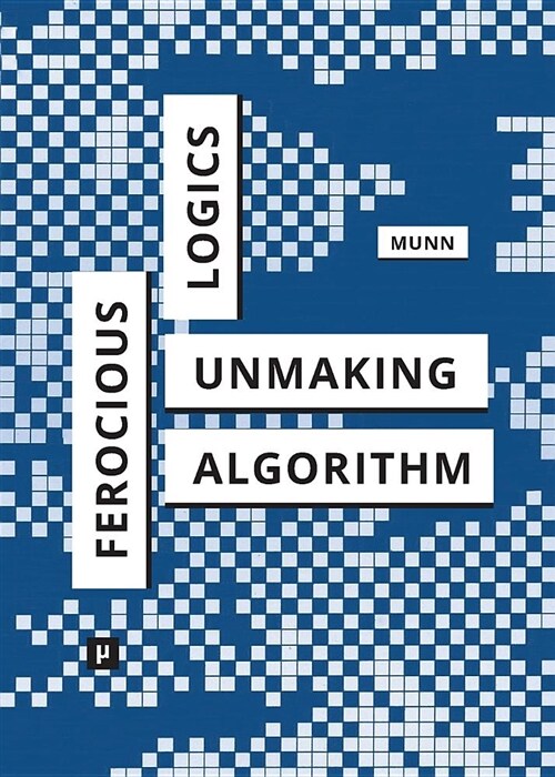 Ferocious Logics: Unmaking the Algorithm (Paperback)