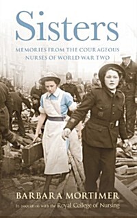 Sisters : Extraordinary True-life Stories from Nurses in World War Two (Hardcover)