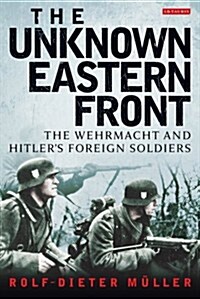 The Unknown Eastern Front : The Wehrmacht and Hitlers Foreign Soldiers (Hardcover)