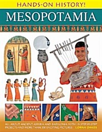Hands on History! Mesopotamia : All About Ancient Assyria and Babylonia, with 15 Step-by-step Projects and More Than 300 Exciting Pictures (Hardcover)