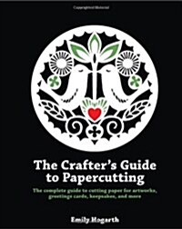 The Crafters Guide to Papercutting : The Complete Guide to Cutting Paper for Artworks, Greetings Cards, Keepsakes and More (Paperback)