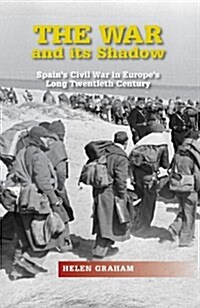 The War and its Shadow : Spains Civil War in Europes Long Twentieth Century (Paperback)