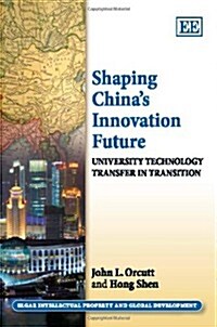 Shaping Chinas Innovation Future : University Technology Transfer in Transition (Hardcover)