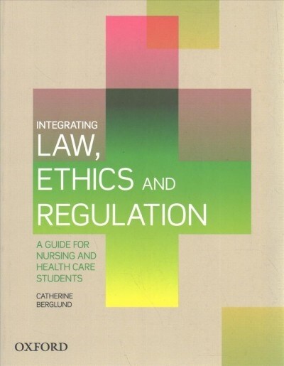 Integrating Law, Ethics and Regulation: A Guide for Nursing and Health Care Students (Paperback)