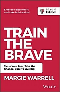 Train the Brave: Tame Your Fear, Take the Chance, Dare to Live Big (Paperback, 2)