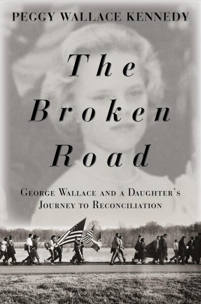 The Broken Road: George Wallace and a Daughters Journey to Reconciliation (Hardcover)