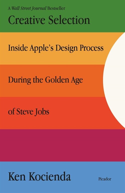 Creative Selection: Inside Apples Design Process During the Golden Age of Steve Jobs (Paperback)