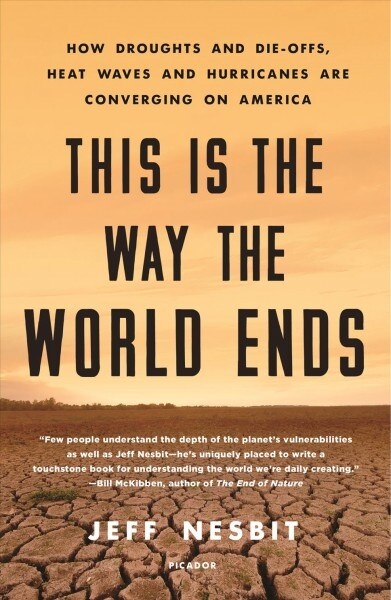 This Is the Way the World Ends: How Droughts and Die-Offs, Heat Waves and Hurricanes Are Converging on America (Paperback)