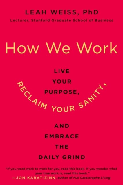 How We Work: Live Your Purpose, Reclaim Your Sanity, and Embrace the Daily Grind (Paperback)