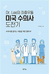 Dr. Lee의 좌충우돌 미국 수의사 도전기 :수의사를 꿈꾸는 사람을 위한 필독서! 