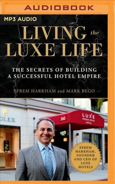 Living the Luxe Life: The Secrets of Building a Successful Hotel Empire (MP3 CD)