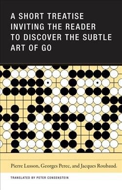 A Short Treatise Inviting the Reader to Discover the Subtle Art of Go (Paperback)