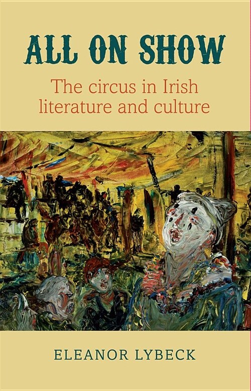 All on Show: The Circus in Irish Literature and Culture from Joyce to Heaney (Hardcover)