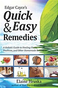 Edgar Cayces Quick & Easy Remedies: A Holistic Guide to Healing Packs, Poultices and Other Homemade Remedies (Paperback)