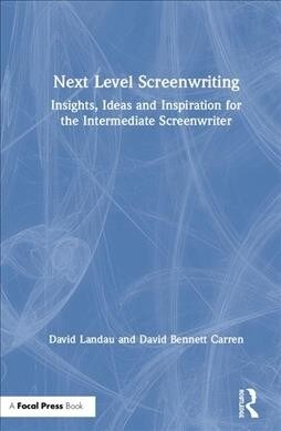 Next Level Screenwriting : Insights, Ideas and Inspiration for the Intermediate Screenwriter (Hardcover)