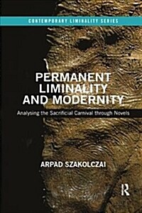 Permanent Liminality and Modernity : Analysing the Sacrificial Carnival through Novels (Paperback)