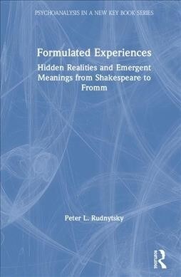 Formulated Experiences : Hidden Realities and Emergent Meanings from Shakespeare to Fromm (Hardcover)