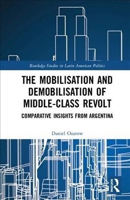 The Mobilization and Demobilization of Middle-Class Revolt: Comparative Insights from Argentina (Hardcover)