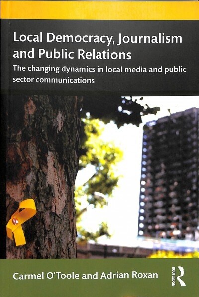 Local Democracy, Journalism and Public Relations : The changing dynamics in local media and public sector communications (Paperback)
