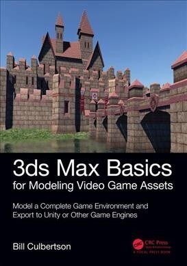 3ds Max Basics for Modeling Video Game Assets: Volume 1 : Model a Complete Game Environment and Export to Unity or Other Game Engines (Paperback)